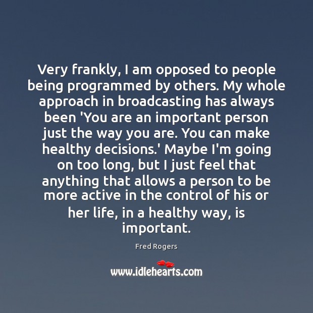 Very frankly, I am opposed to people being programmed by others. My Fred Rogers Picture Quote