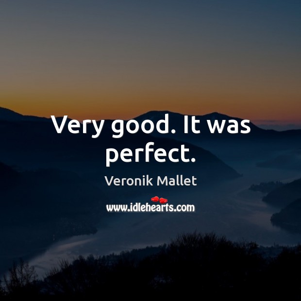Very good. It was perfect. Veronik Mallet Picture Quote