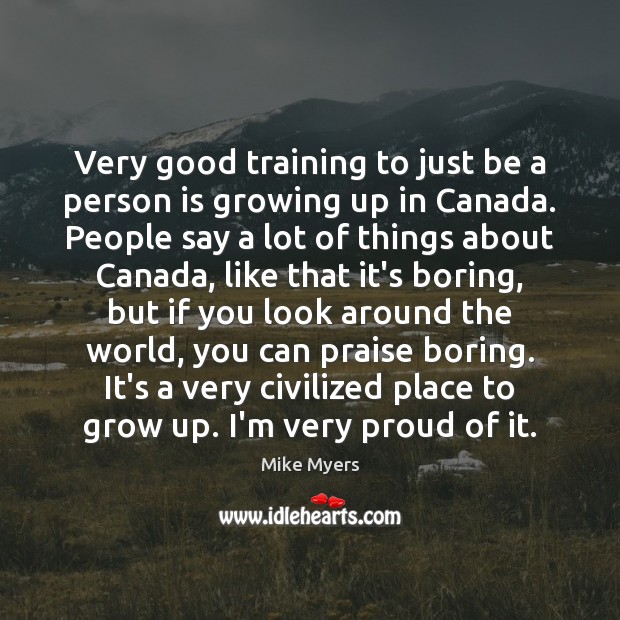 Very good training to just be a person is growing up in Mike Myers Picture Quote
