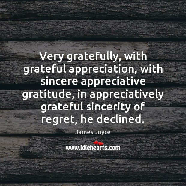 Very gratefully, with grateful appreciation, with sincere appreciative gratitude, in appreciatively grateful James Joyce Picture Quote