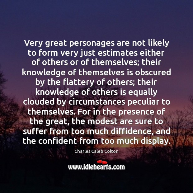 Very great personages are not likely to form very just estimates either Charles Caleb Colton Picture Quote