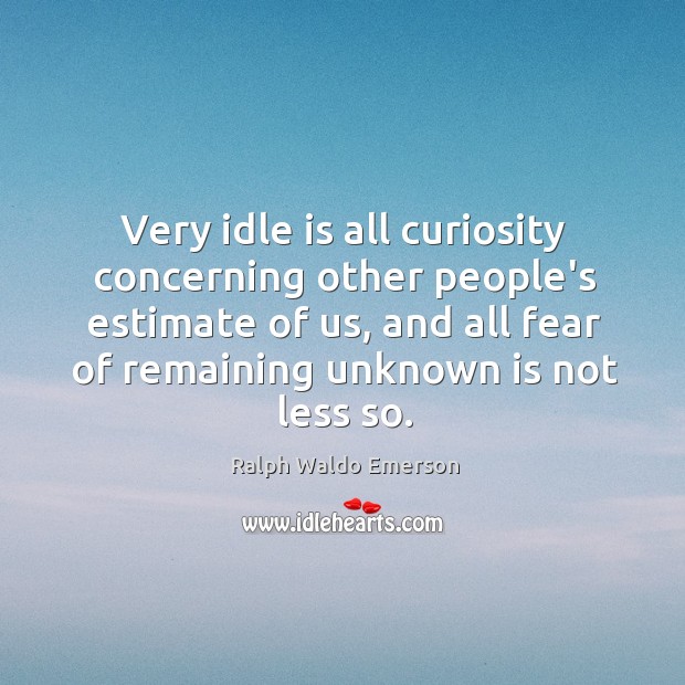 Very idle is all curiosity concerning other people’s estimate of us, and Image