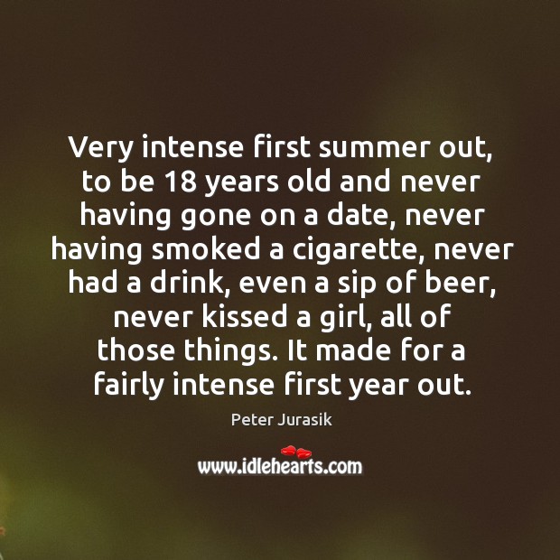Very intense first summer out, to be 18 years old and never having gone on a date Summer Quotes Image