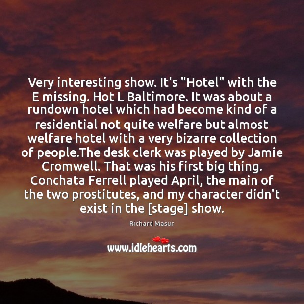 Very interesting show. It’s “Hotel” with the E missing. Hot L Baltimore. Richard Masur Picture Quote