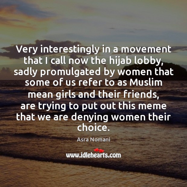 Very interestingly in a movement that I call now the hijab lobby, Image