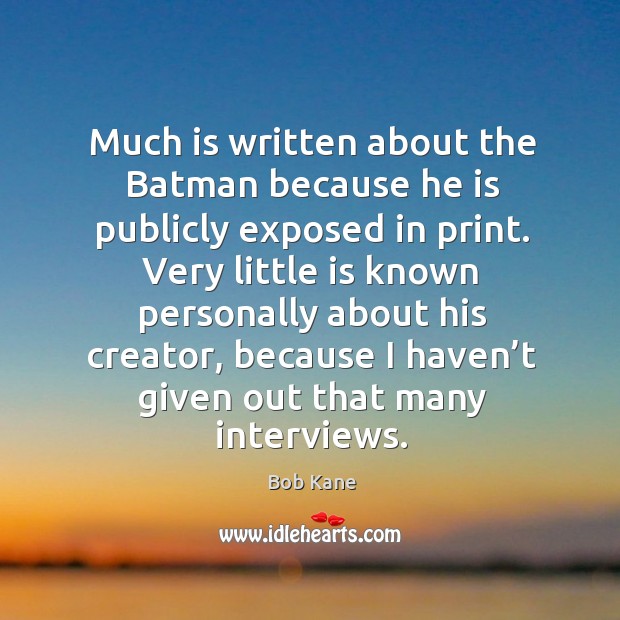 Very little is known personally about his creator, because I haven’t given out that many interviews. Image