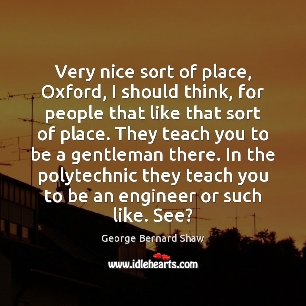 Very nice sort of place, Oxford, I should think, for people that George Bernard Shaw Picture Quote