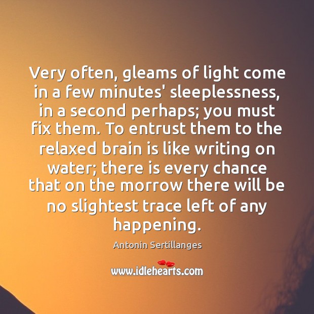 Very often, gleams of light come in a few minutes’ sleeplessness, in Antonin Sertillanges Picture Quote