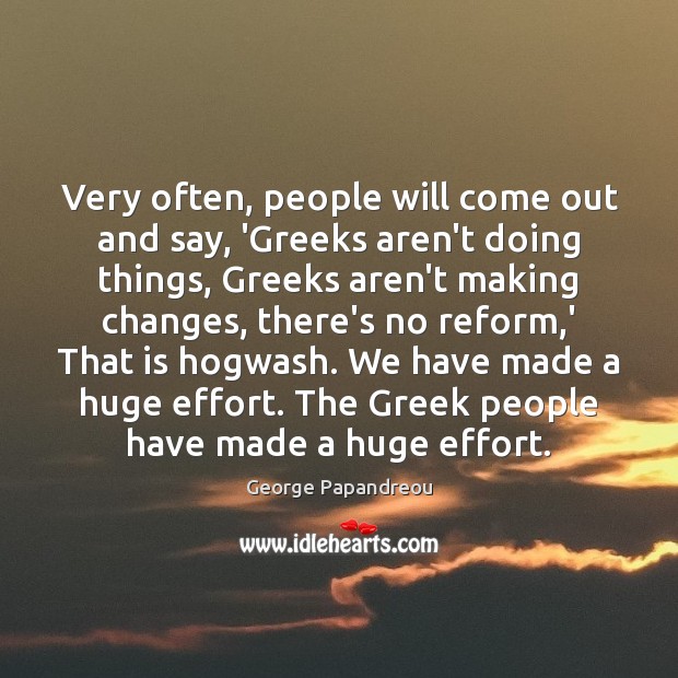 Very often, people will come out and say, ‘Greeks aren’t doing things, George Papandreou Picture Quote