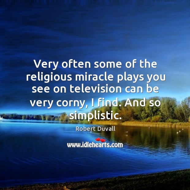 Very often some of the religious miracle plays you see on television Robert Duvall Picture Quote