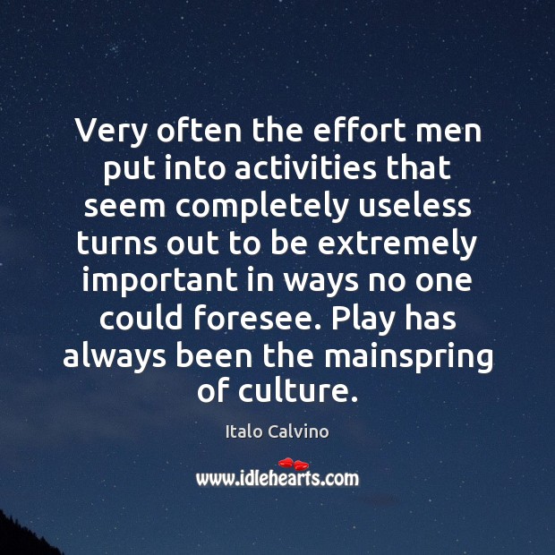 Very often the effort men put into activities that seem completely useless Italo Calvino Picture Quote