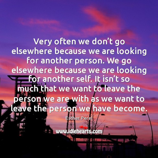 Very often we don’t go elsewhere because we are looking for Esther Perel Picture Quote