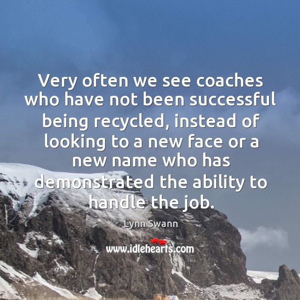 Very often we see coaches who have not been successful being recycled, Lynn Swann Picture Quote