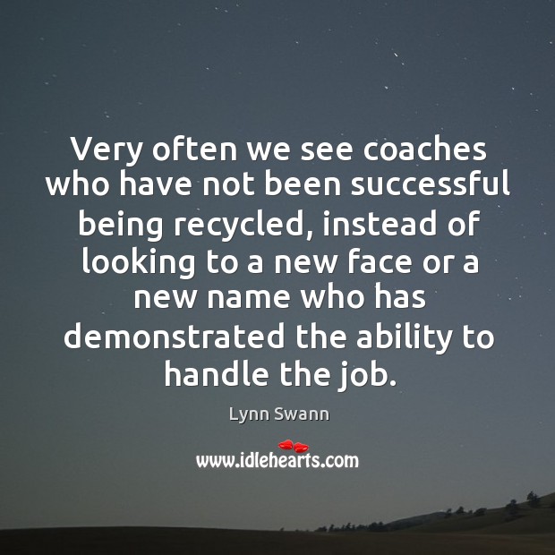 Very often we see coaches who have not been successful being recycled, instead of looking to Image
