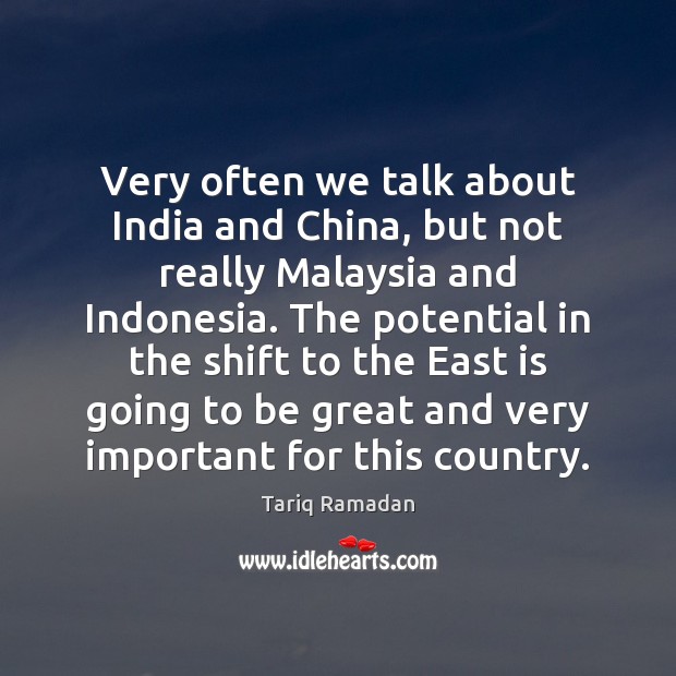 Very often we talk about India and China, but not really Malaysia Tariq Ramadan Picture Quote