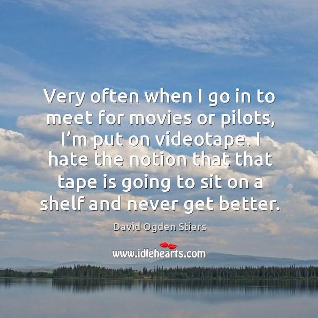 Very often when I go in to meet for movies or pilots, I’m put on videotape. David Ogden Stiers Picture Quote