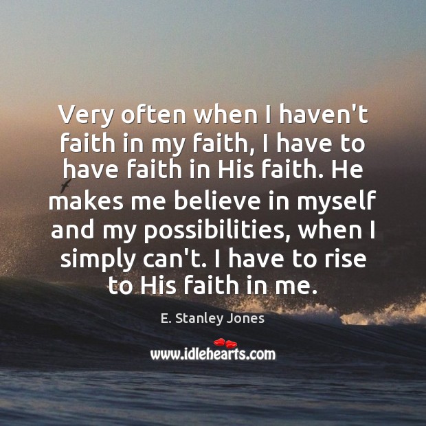 Very often when I haven’t faith in my faith, I have to E. Stanley Jones Picture Quote