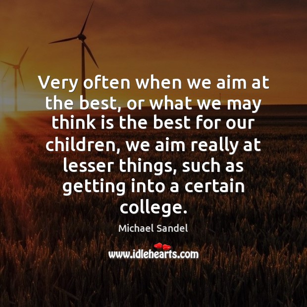 Very often when we aim at the best, or what we may Michael Sandel Picture Quote