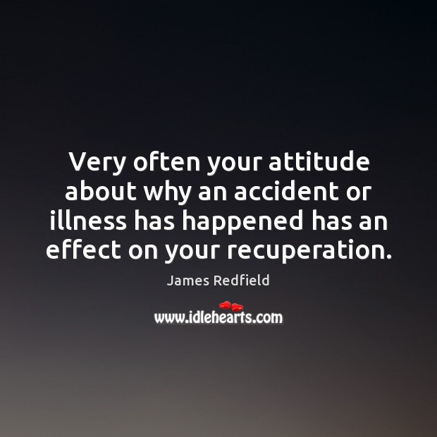 Very often your attitude about why an accident or illness has happened James Redfield Picture Quote