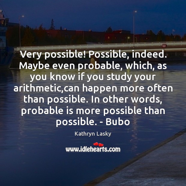 Very possible! Possible, indeed. Maybe even probable, which, as you know if Kathryn Lasky Picture Quote