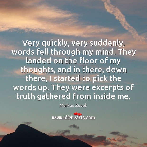 Very quickly, very suddenly, words fell through my mind. They landed on Markus Zusak Picture Quote