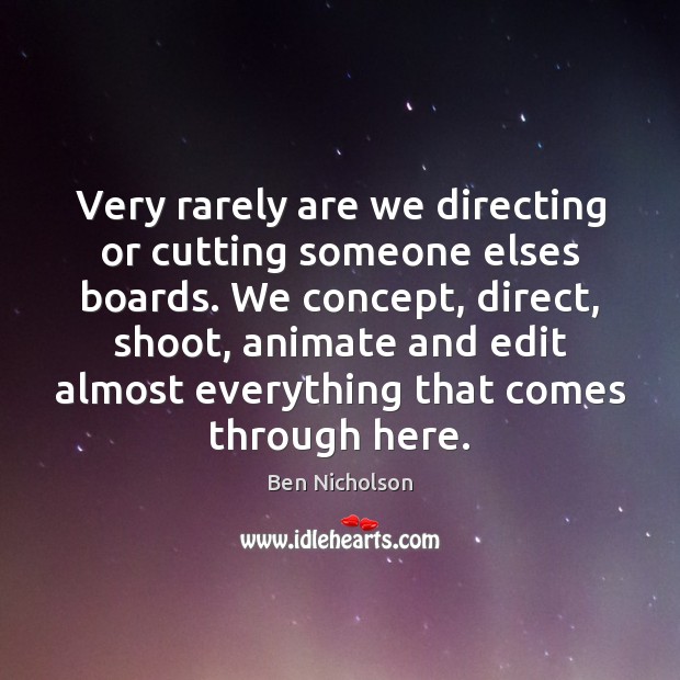 Very rarely are we directing or cutting someone elses boards. We concept, Ben Nicholson Picture Quote