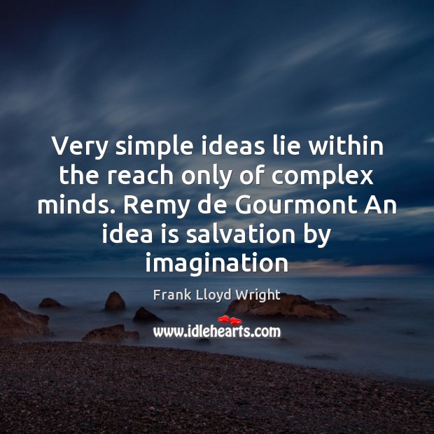 Very simple ideas lie within the reach only of complex minds. Remy Frank Lloyd Wright Picture Quote
