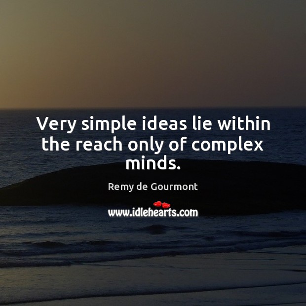 Very simple ideas lie within the reach only of complex minds. Image