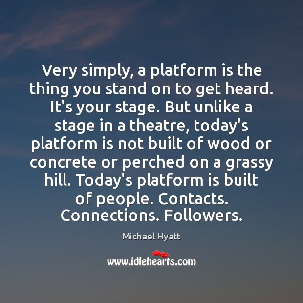 Very simply, a platform is the thing you stand on to get Michael Hyatt Picture Quote