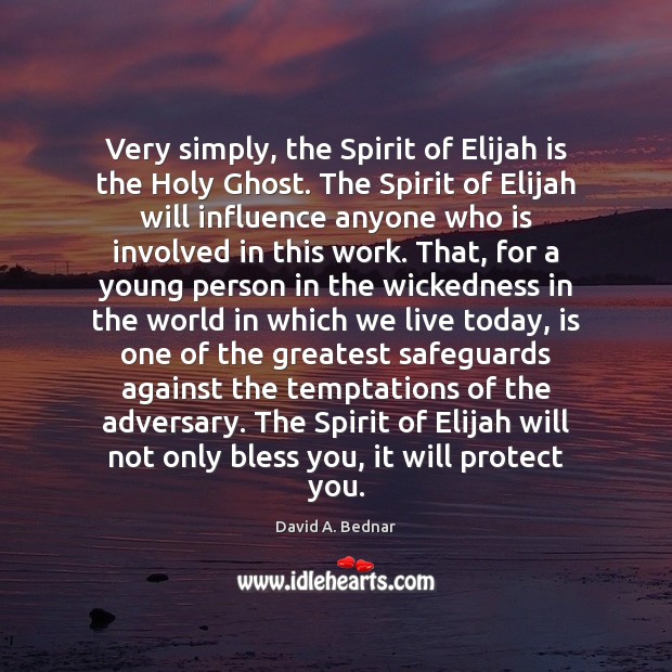 Very simply, the Spirit of Elijah is the Holy Ghost. The Spirit David A. Bednar Picture Quote