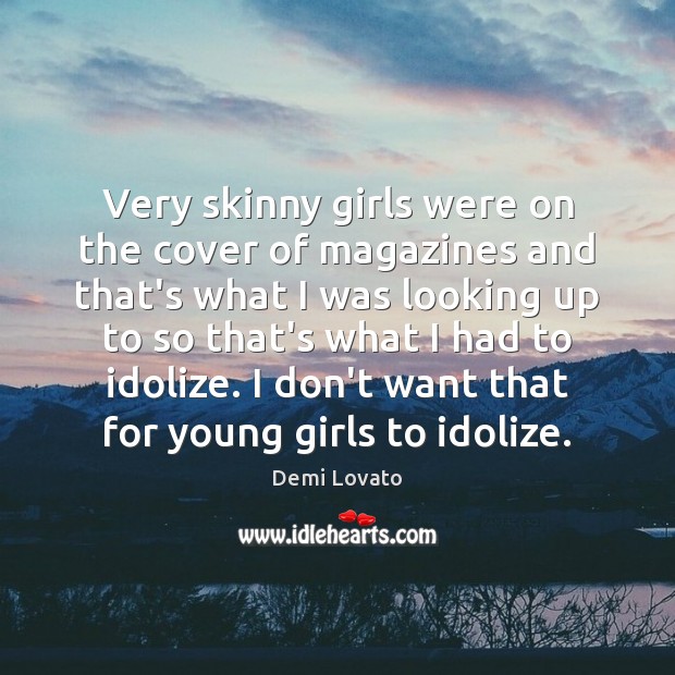 Very skinny girls were on the cover of magazines and that’s what Demi Lovato Picture Quote
