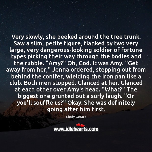 Very slowly, she peeked around the tree trunk. Saw a slim, petite Cindy Gerard Picture Quote