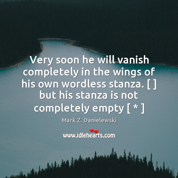 Very soon he will vanish completely in the wings of his own Mark Z. Danielewski Picture Quote