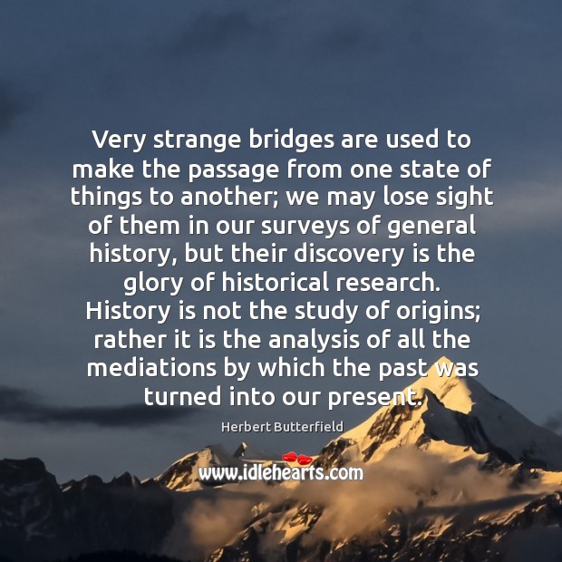 Very strange bridges are used to make the passage from one state Herbert Butterfield Picture Quote