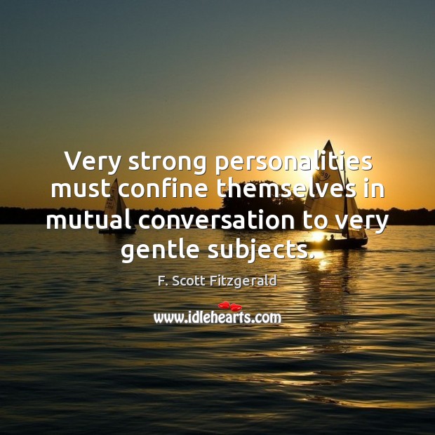 Very strong personalities must confine themselves in mutual conversation to very gentle F. Scott Fitzgerald Picture Quote