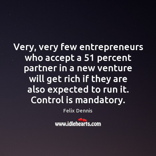 Very, very few entrepreneurs who accept a 51 percent partner in a new Felix Dennis Picture Quote