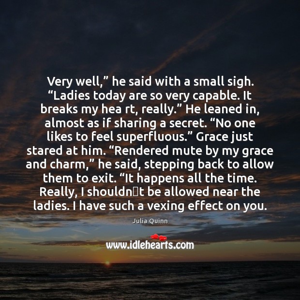 Very well,” he said with a small sigh. “Ladies today are so Julia Quinn Picture Quote
