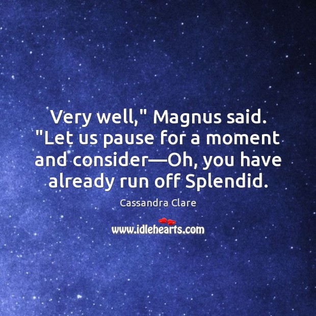 Very well,” Magnus said. “Let us pause for a moment and consider— Image