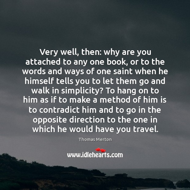Very well, then: why are you attached to any one book, or Thomas Merton Picture Quote