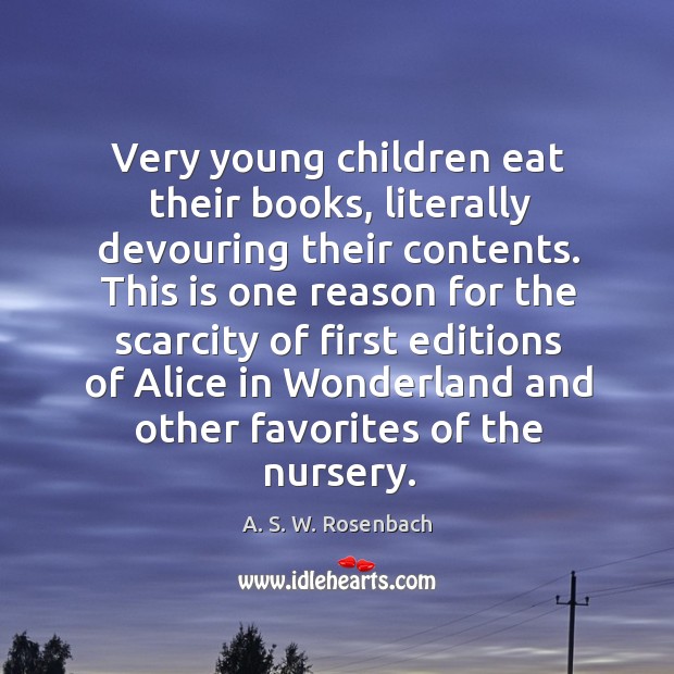 Very young children eat their books, literally devouring their contents. A. S. W. Rosenbach Picture Quote
