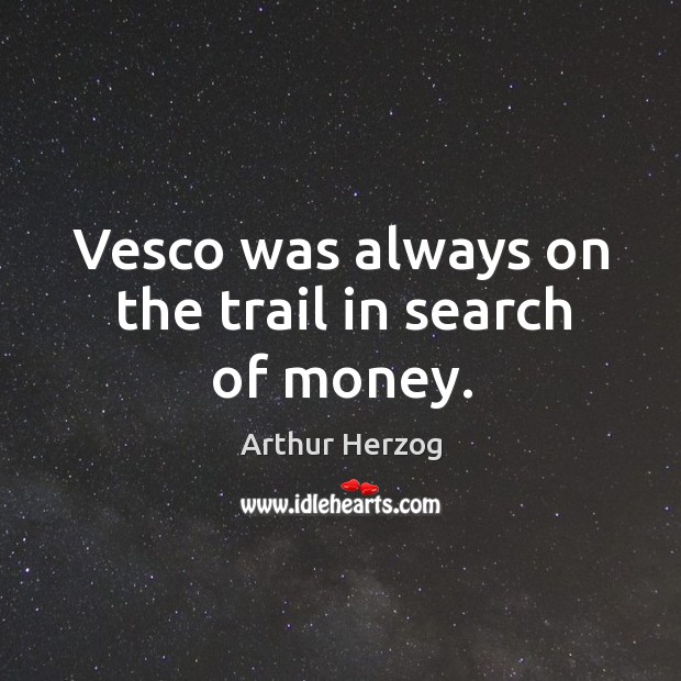 Vesco was always on the trail in search of money. Image