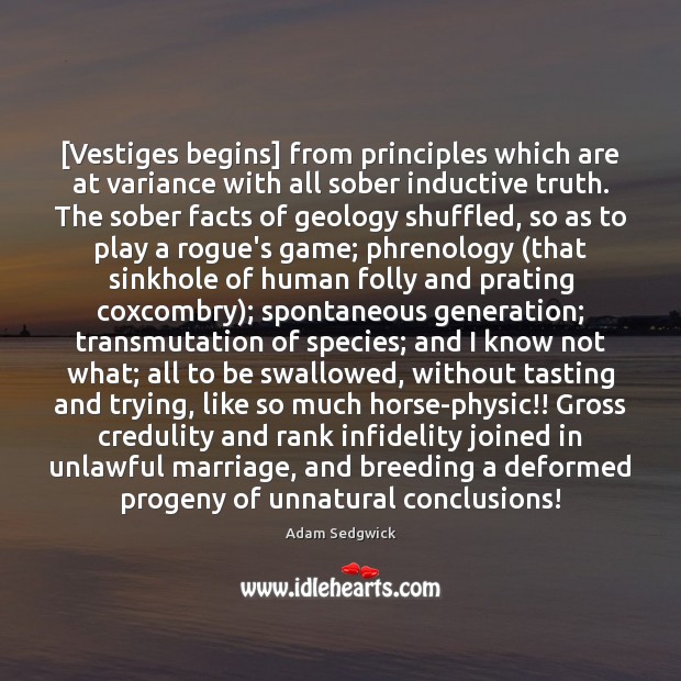 [Vestiges begins] from principles which are at variance with all sober inductive Adam Sedgwick Picture Quote