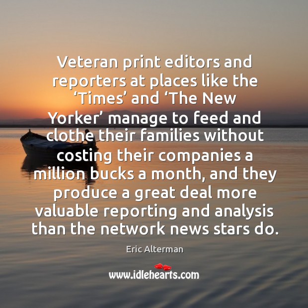 Veteran print editors and reporters at places like the ‘times’ and ‘the new yorker’ manage Eric Alterman Picture Quote