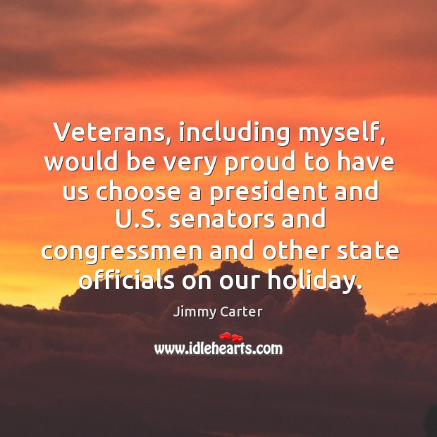 Veterans, including myself, would be very proud to have us choose a president and u.s. Holiday Quotes Image