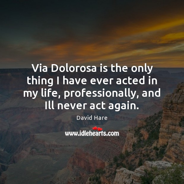 Via Dolorosa is the only thing I have ever acted in my David Hare Picture Quote