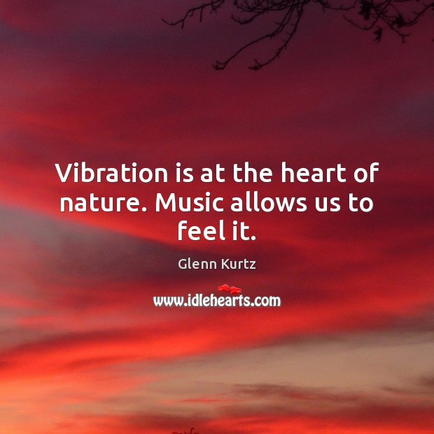 Vibration is at the heart of nature. Music allows us to feel it. Image