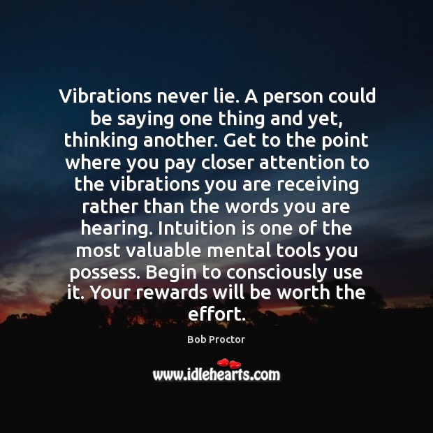Vibrations never lie. A person could be saying one thing and yet, Bob Proctor Picture Quote