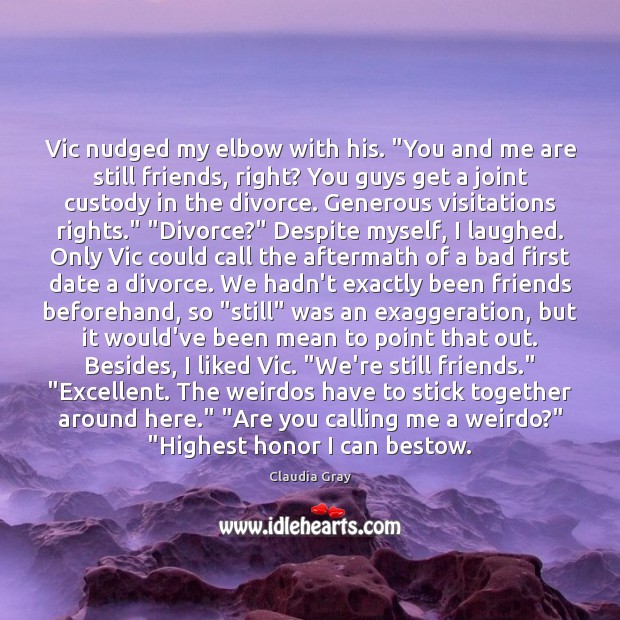 Vic nudged my elbow with his. “You and me are still friends, Divorce Quotes Image