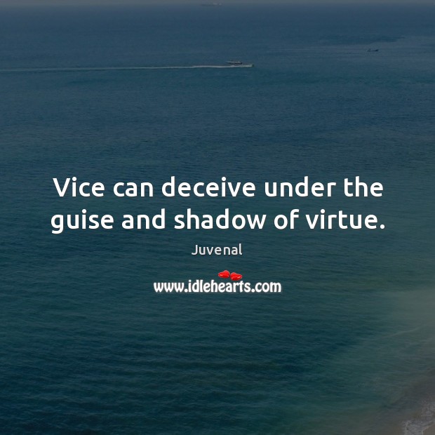 Vice can deceive under the guise and shadow of virtue. Juvenal Picture Quote