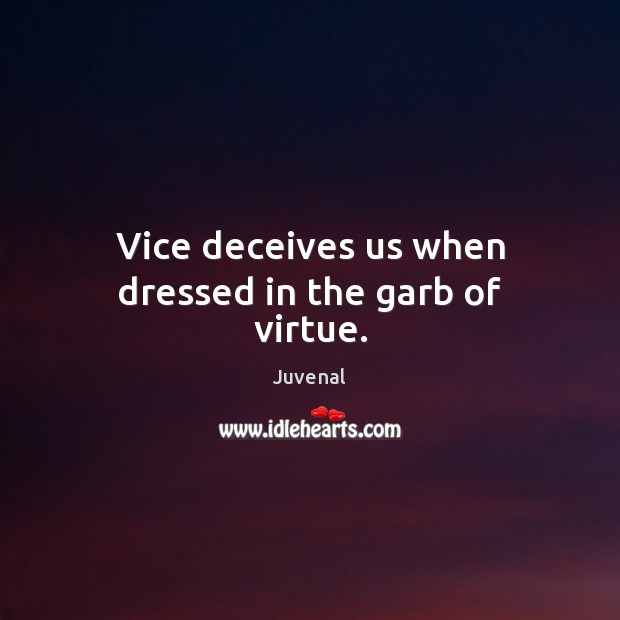 Vice deceives us when dressed in the garb of virtue. Image